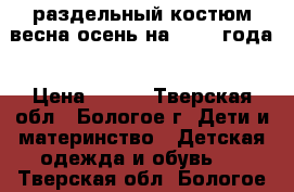 раздельный костюм весна-осень на 1-2-3 года › Цена ­ 650 - Тверская обл., Бологое г. Дети и материнство » Детская одежда и обувь   . Тверская обл.,Бологое г.